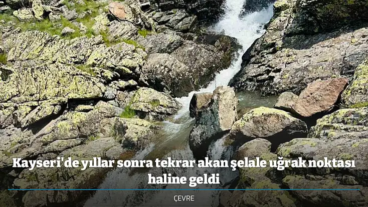 Kayseri'de yıllar sonra tekrar akan şelale uğrak noktası haline geldi