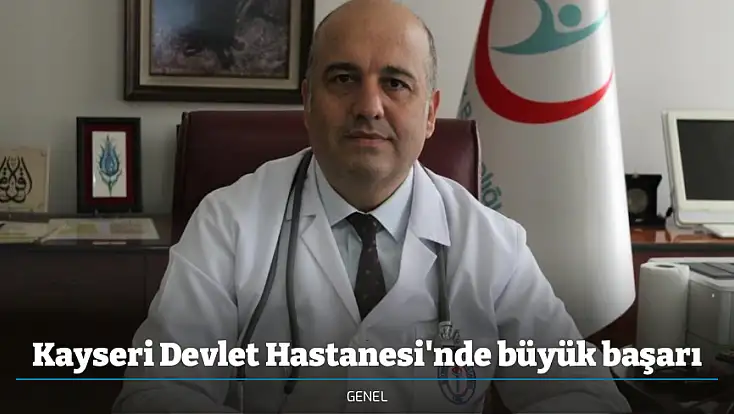Kayseri Devlet Hastanesi'nde büyük başarı