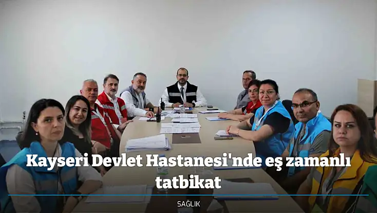 Kayseri Devlet Hastanesi'nde eş zamanlı tatbikat