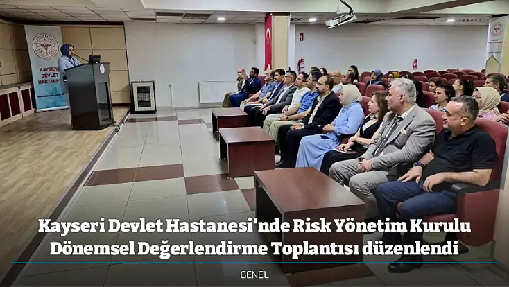 Kayseri Devlet Hastanesi'nde Risk Yönetim Kurulu Dönemsel Değerlendirme Toplantısı düzenlendi