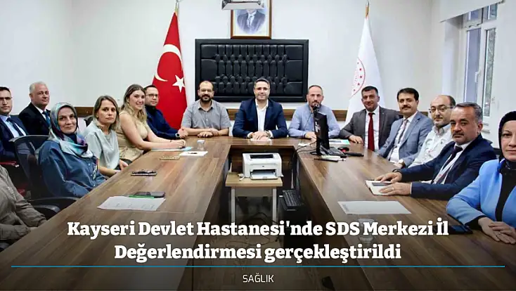 Kayseri Devlet Hastanesi'nde SDS Merkezi İl Değerlendirmesi gerçekleştirildi