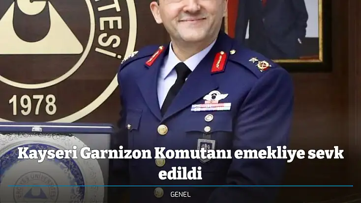 Kayseri Garnizon Komutanı emekliye sevk edildi