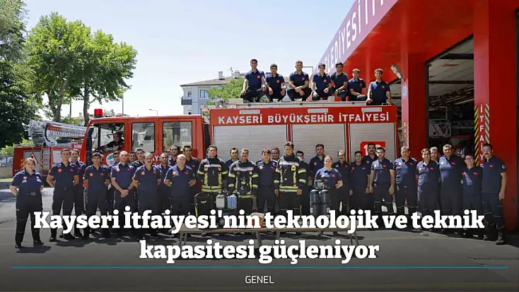 Kayseri İtfaiyesi'nin teknolojik ve teknik kapasitesi güçleniyor