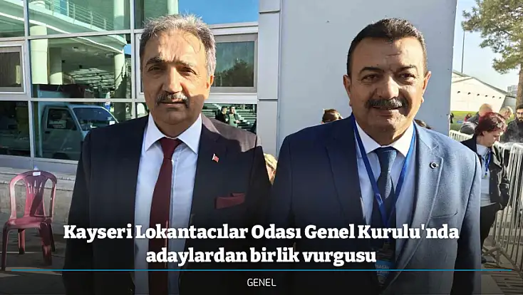 Kayseri Lokantacılar Odası Genel Kurulu'nda adaylardan birlik vurgusu