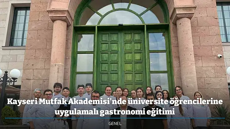 Kayseri Mutfak Akademisi'nde üniversite öğrencilerine uygulamalı gastronomi eğitimi