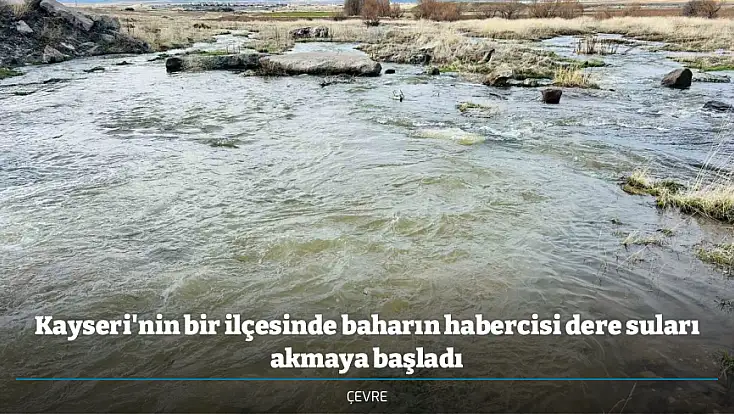 Kayseri'nin bir ilçesinde baharın habercisi dere suları akmaya başladı