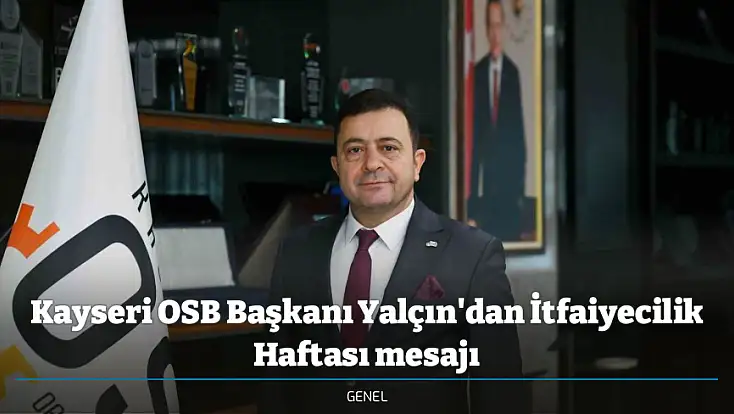 Kayseri OSB Başkanı Yalçın'dan İtfaiyecilik Haftası mesajı