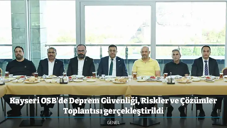 Kayseri OSB'de Deprem Güvenliği, Riskler ve Çözümler Toplantısı gerçekleştirildi