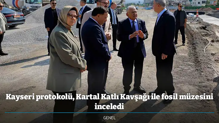 Kayseri protokolü, Kartal Katlı Kavşağı ile fosil müzesini inceledi