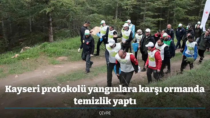 Kayseri protokolü yangınlara karşı ormanda temizlik yaptı