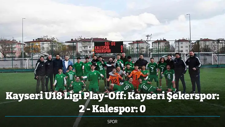 Kayseri U18 Ligi Play-Off: Kayseri Şekerspor: 2 - Kalespor: 0
