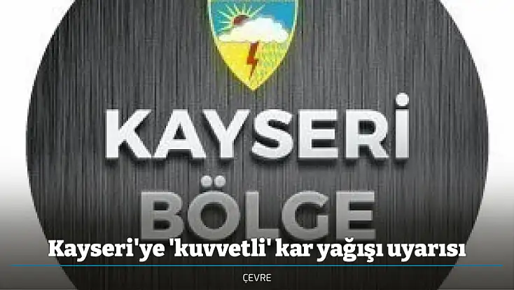 Kayseri'ye 'kuvvetli' kar yağışı uyarısı