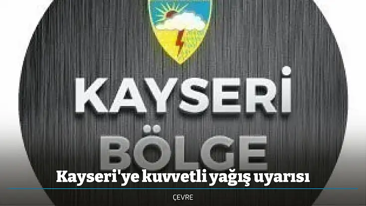 Kayseri'ye kuvvetli yağış uyarısı