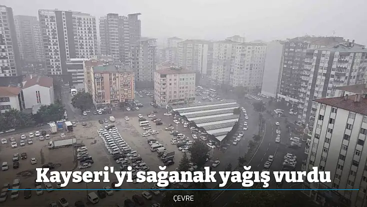 Kayseri'yi sağanak yağış vurdu