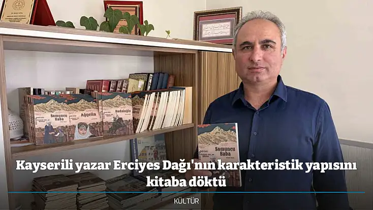 Kayserili yazar Erciyes Dağı'nın karakteristik yapısını kitaba döktü