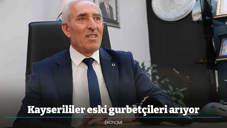 Kayserililer eski gurbetçileri arıyor