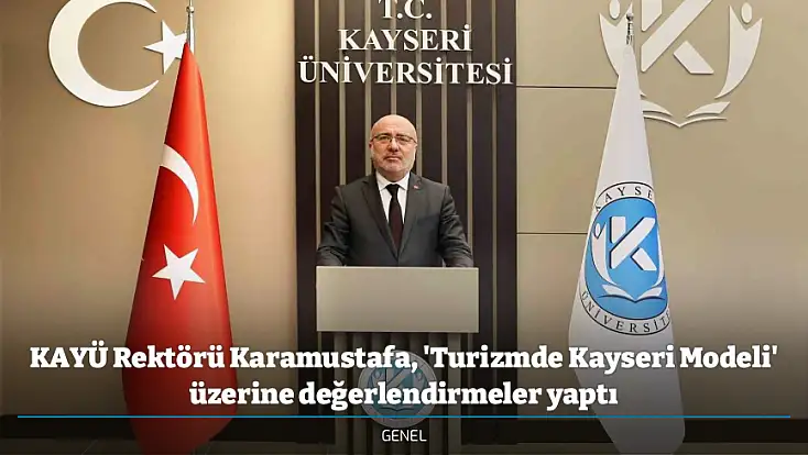 KAYÜ Rektörü Karamustafa, 'Turizmde Kayseri Modeli' üzerine değerlendirmeler yaptı