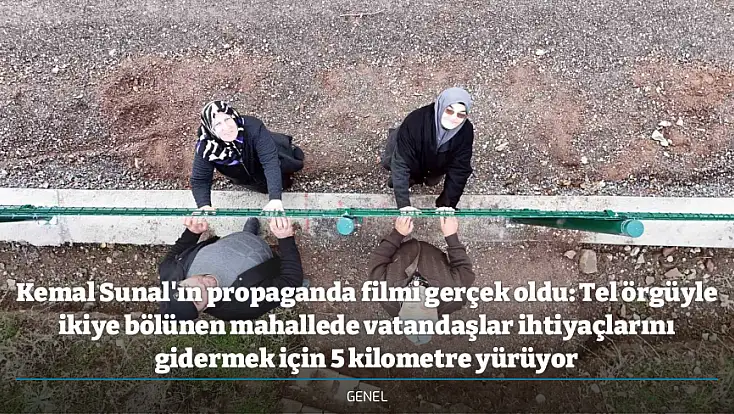 Kemal Sunal'ın propaganda filmi gerçek oldu: Tel örgüyle ikiye bölünen mahallede vatandaşlar ihtiyaçlarını gidermek için 5 kilometre yürüyor