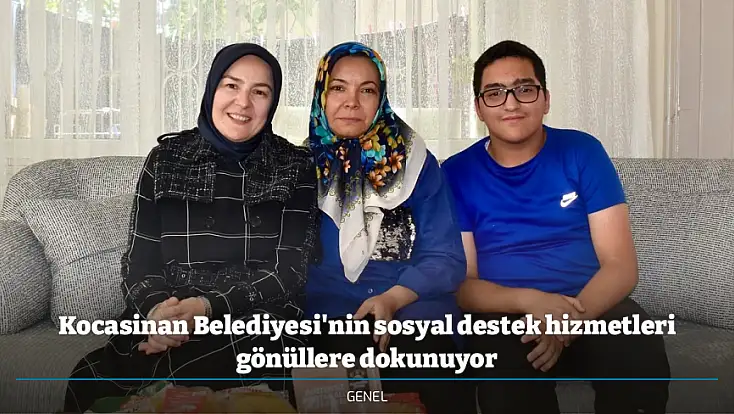 Kocasinan Belediyesi'nin sosyal destek hizmetleri gönüllere dokunuyor