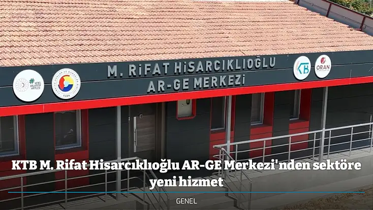 KTB M. Rifat Hisarcıklıoğlu AR-GE Merkezi'nden sektöre yeni hizmet