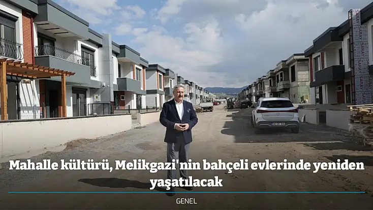 Mahalle kültürü, Melikgazi'nin bahçeli evlerinde yeniden yaşatılacak