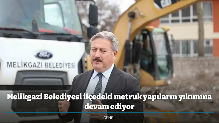 Melikgazi Belediyesi ilçedeki metruk yapıların yıkımına devam ediyor