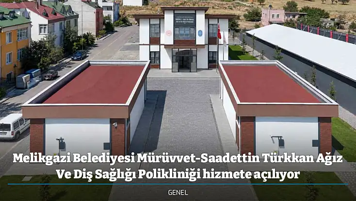 Melikgazi Belediyesi Mürüvvet-Saadettin Türkkan Ağız Ve Diş Sağlığı Polikliniği hizmete açılıyor