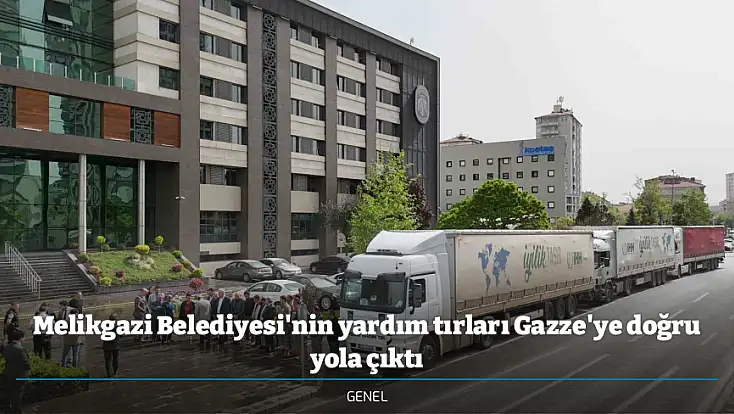 Melikgazi Belediyesi'nin yardım tırları Gazze'ye doğru yola çıktı