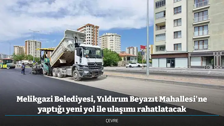 Melikgazi Belediyesi, Yıldırım Beyazıt Mahallesi'ne yaptığı yeni yol ile ulaşımı rahatlatacak