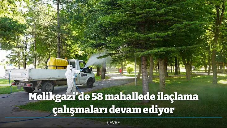 Melikgazi'de 58 mahallede ilaçlama çalışmaları devam ediyor