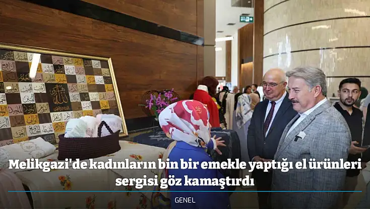 Melikgazi'de kadınların bin bir emekle yaptığı el ürünleri sergisi göz kamaştırdı