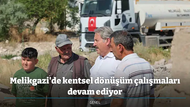 Melikgazi'de kentsel dönüşüm çalışmaları devam ediyor