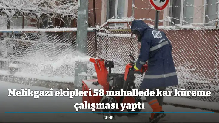 Melikgazi ekipleri 58 mahallede kar küreme çalışması yaptı