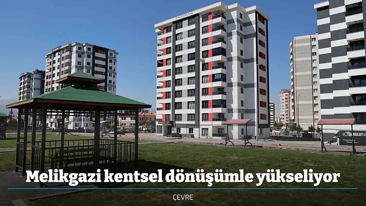 Melikgazi kentsel dönüşümle yükseliyor
