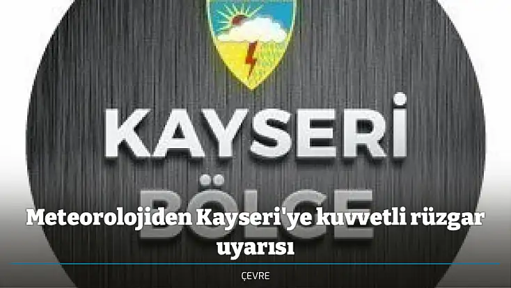 Meteorolojiden Kayseri'ye kuvvetli rüzgar uyarısı