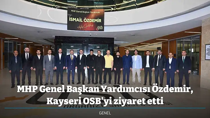 MHP Genel Başkan Yardımcısı Özdemir, Kayseri OSB'yi ziyaret etti