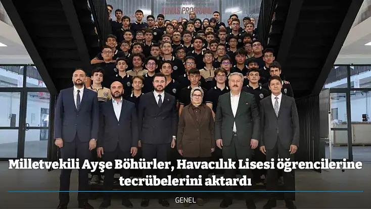 Milletvekili Ayşe Böhürler, Havacılık Lisesi öğrencilerine tecrübelerini aktardı