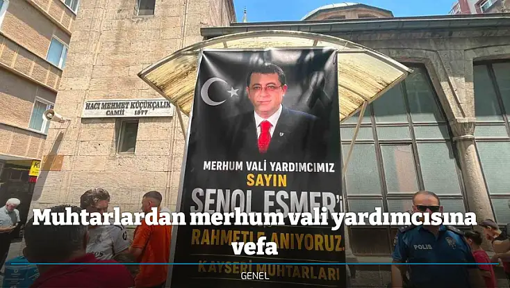 Muhtarlardan merhum vali yardımcısına vefa