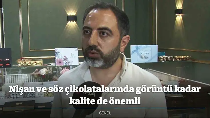 Nişan ve söz çikolatalarında görüntü kadar kalite de önemli