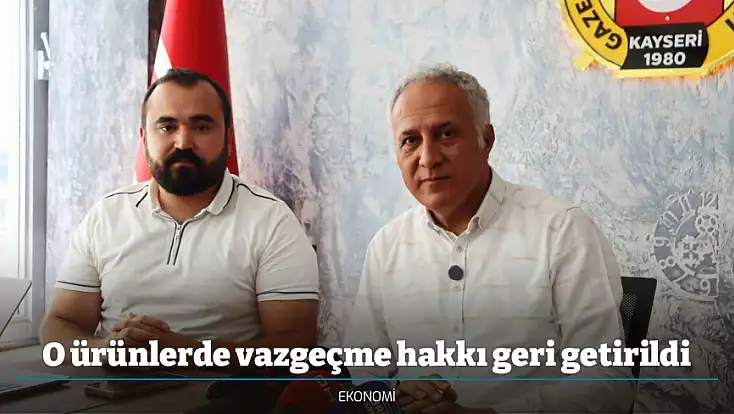 O ürünlerde vazgeçme hakkı geri getirildi