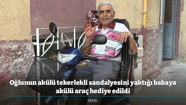 Oğlunun akülü tekerlekli sandalyesini yaktığı babaya akülü araç hediye edildi