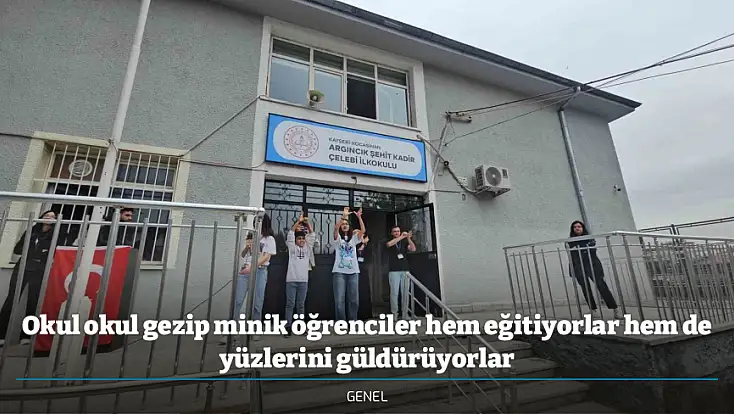 Okul okul gezip minik öğrenciler hem eğitiyorlar hem de yüzlerini güldürüyorlar