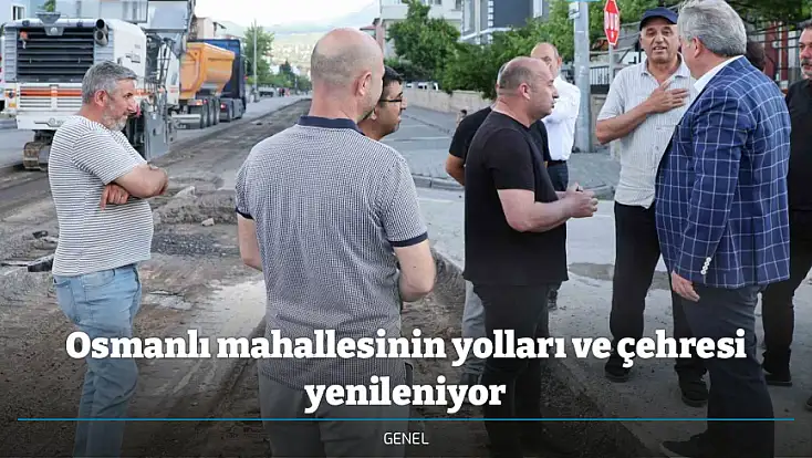 Osmanlı mahallesinin yolları ve çehresi yenileniyor