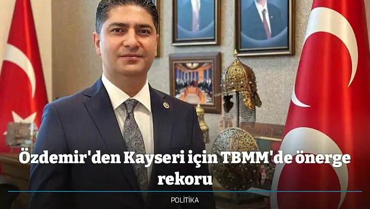 Özdemir'den Kayseri için TBMM'de önerge rekoru