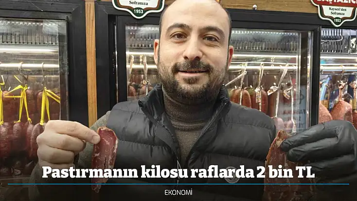Pastırmanın kilosu raflarda 2 bin TL
