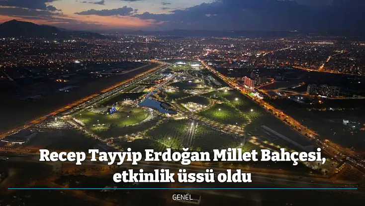 Recep Tayyip Erdoğan Millet Bahçesi, etkinlik üssü oldu