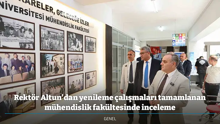 Rektör Altun'dan yenileme çalışmaları tamamlanan mühendislik fakültesinde inceleme