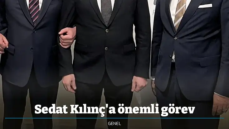 Sedat Kılınç'a önemli görev