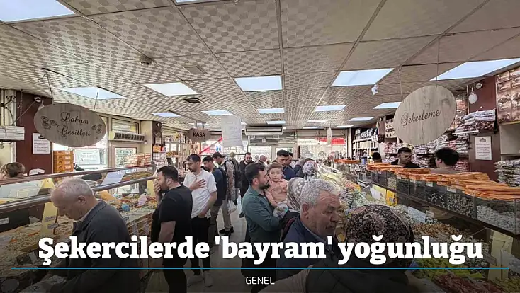 Şekercilerde 'bayram' yoğunluğu