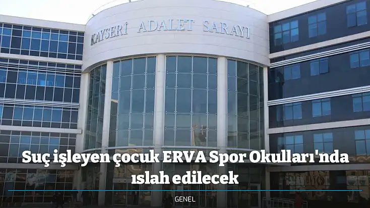 Suç işleyen çocuk ERVA Spor Okulları'nda ıslah edilecek